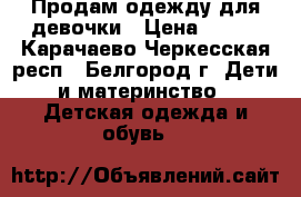 Продам одежду для девочки › Цена ­ 500 - Карачаево-Черкесская респ., Белгород г. Дети и материнство » Детская одежда и обувь   